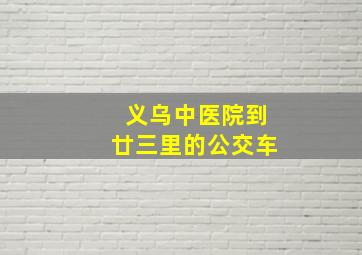 义乌中医院到廿三里的公交车