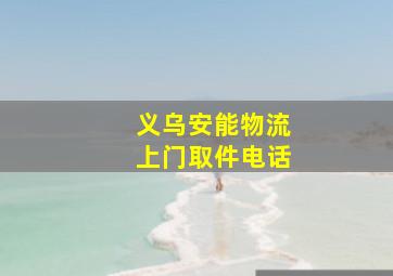 义乌安能物流上门取件电话