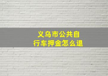 义乌市公共自行车押金怎么退