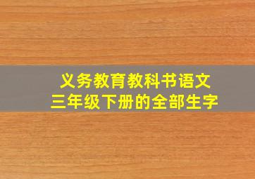 义务教育教科书语文三年级下册的全部生字