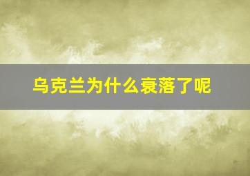 乌克兰为什么衰落了呢