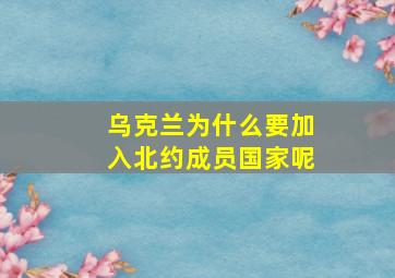 乌克兰为什么要加入北约成员国家呢