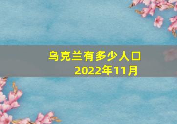 乌克兰有多少人口2022年11月