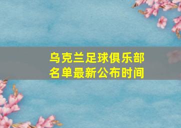 乌克兰足球俱乐部名单最新公布时间