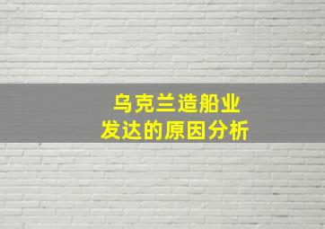 乌克兰造船业发达的原因分析