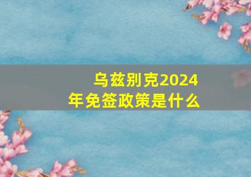 乌兹别克2024年免签政策是什么