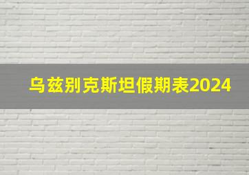 乌兹别克斯坦假期表2024