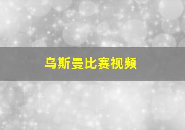 乌斯曼比赛视频