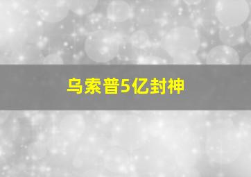 乌索普5亿封神