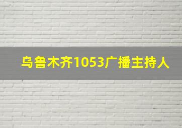 乌鲁木齐1053广播主持人