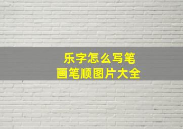 乐字怎么写笔画笔顺图片大全