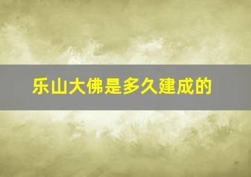 乐山大佛是多久建成的