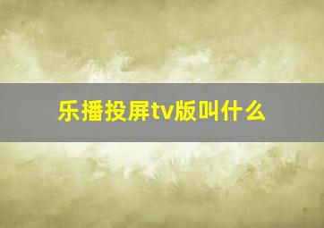 乐播投屏tv版叫什么