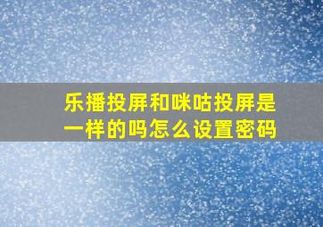 乐播投屏和咪咕投屏是一样的吗怎么设置密码