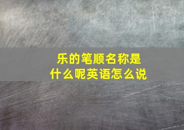 乐的笔顺名称是什么呢英语怎么说