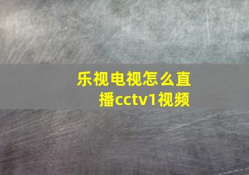 乐视电视怎么直播cctv1视频