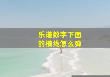 乐谱数字下面的横线怎么弹