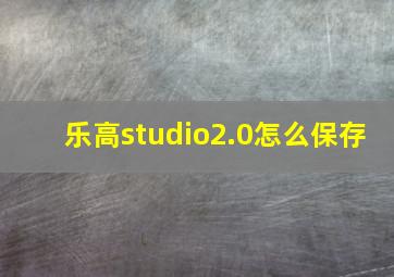 乐高studio2.0怎么保存