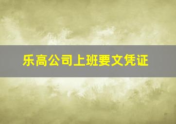 乐高公司上班要文凭证