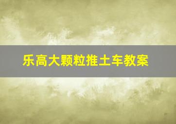 乐高大颗粒推土车教案