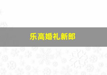 乐高婚礼新郎