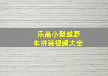 乐高小型越野车拼装视频大全