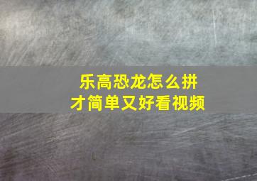 乐高恐龙怎么拼才简单又好看视频