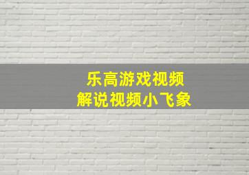 乐高游戏视频解说视频小飞象