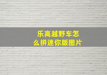 乐高越野车怎么拼迷你版图片