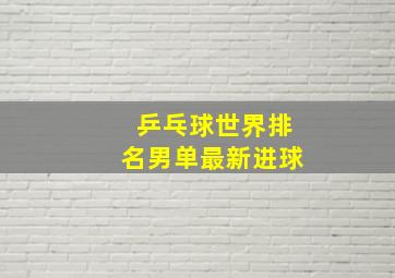 乒乓球世界排名男单最新进球