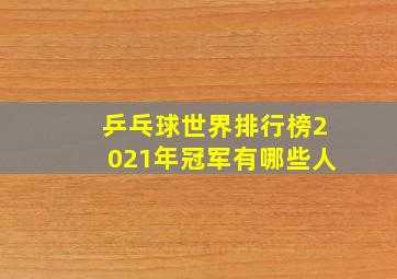 乒乓球世界排行榜2021年冠军有哪些人