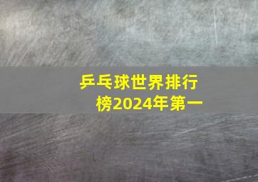 乒乓球世界排行榜2024年第一