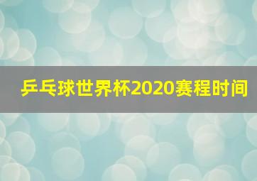 乒乓球世界杯2020赛程时间