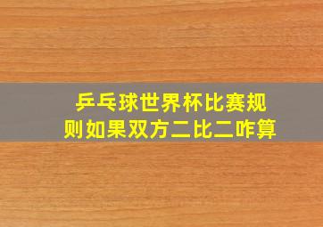 乒乓球世界杯比赛规则如果双方二比二咋算