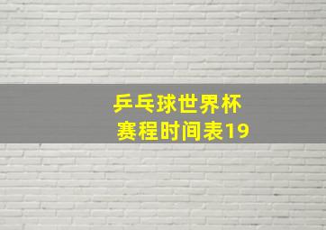 乒乓球世界杯赛程时间表19