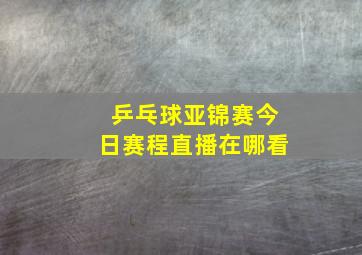 乒乓球亚锦赛今日赛程直播在哪看