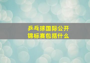 乒乓球国际公开锦标赛包括什么