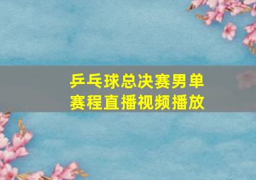 乒乓球总决赛男单赛程直播视频播放