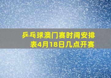 乒乓球澳门赛时间安排表4月18日几点开赛