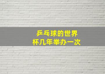 乒乓球的世界杯几年举办一次