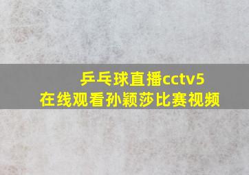 乒乓球直播cctv5在线观看孙颖莎比赛视频