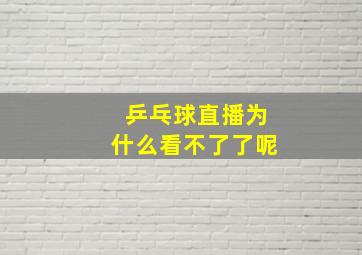 乒乓球直播为什么看不了了呢