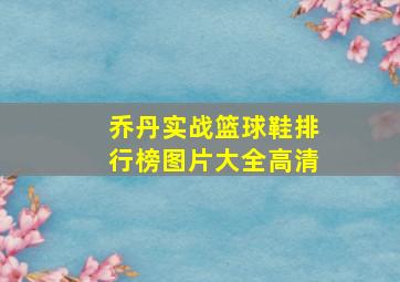 乔丹实战篮球鞋排行榜图片大全高清