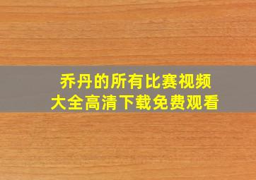 乔丹的所有比赛视频大全高清下载免费观看