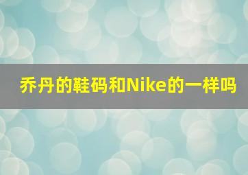 乔丹的鞋码和Nike的一样吗