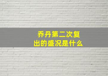 乔丹第二次复出的盛况是什么