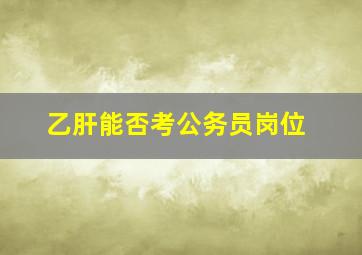 乙肝能否考公务员岗位