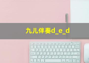 九儿伴奏d_e_d