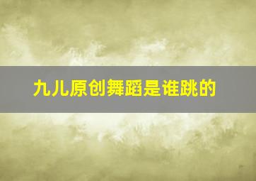 九儿原创舞蹈是谁跳的