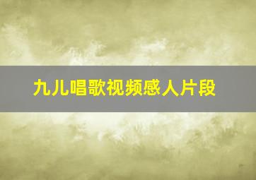 九儿唱歌视频感人片段